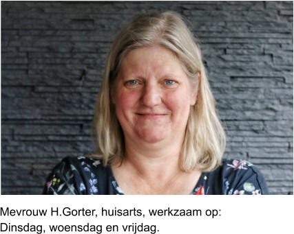 Mevrouw H.Gorter, huisarts, werkzaam op:Dinsdag, woensdag en vrijdag.