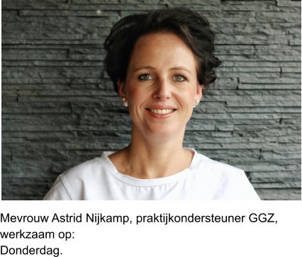 Mevrouw Astrid Nijkamp, praktijkondersteuner GGZ,  werkzaam op:Donderdag.