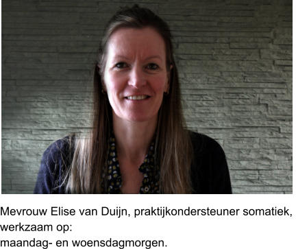 Mevrouw Elise van Duijn, praktijkondersteuner somatiek,  werkzaam op:maandag- en woensdagmorgen.